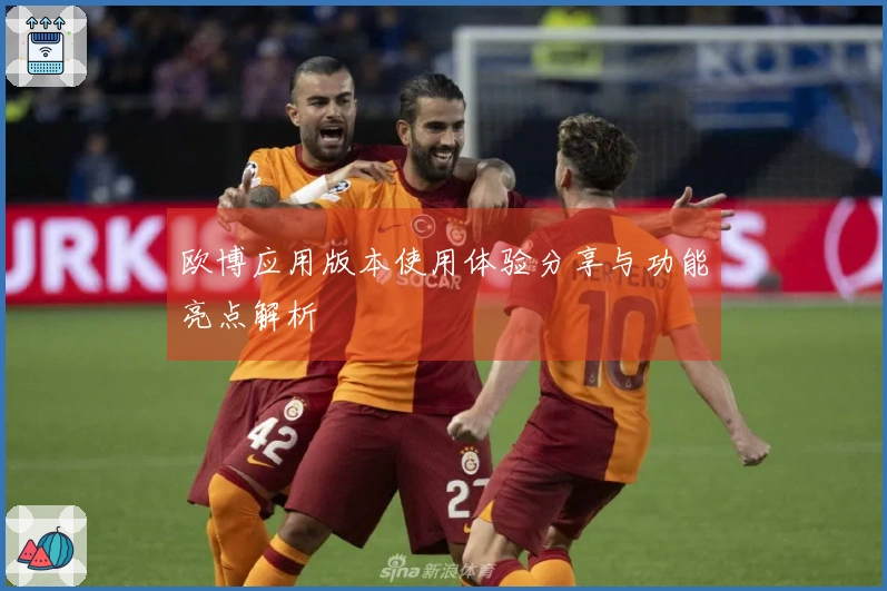 欧博应用版本使用体验分享与功能亮点解析