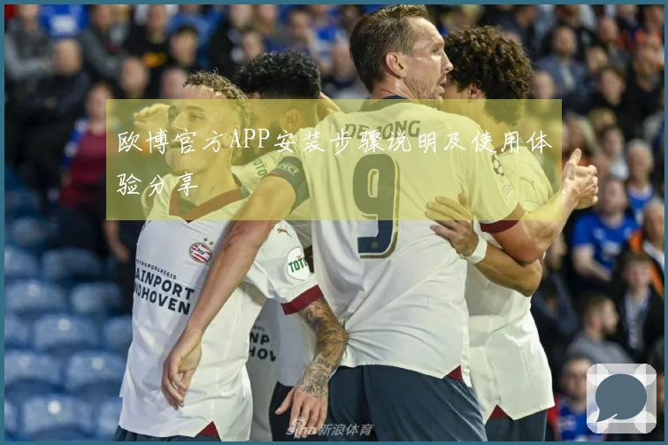 欧博官方APP安装步骤说明及使用体验分享