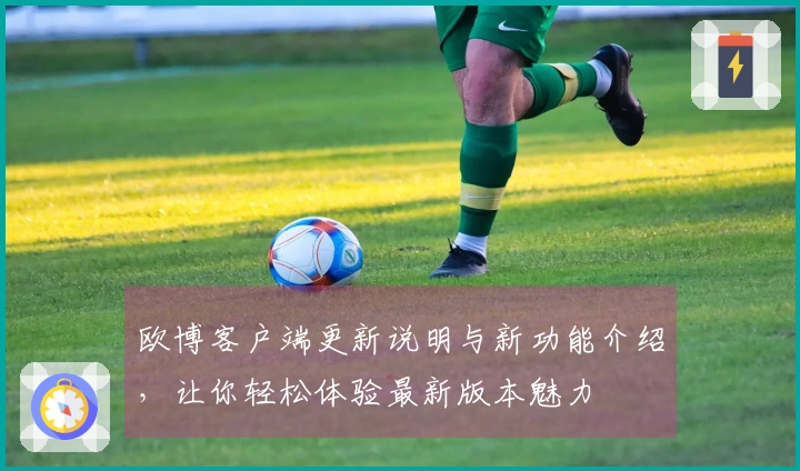 欧博客户端更新说明与新功能介绍,让你轻松体验最新版本魅力